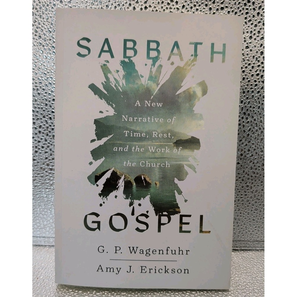 Sabbath Gospel: A New Narrative of Time, Rest, and the Work of the Church by G.P